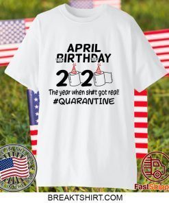 Toilet Paper April Birthday 2020 The Year When Got Real Quarantine Gift T-Shirt