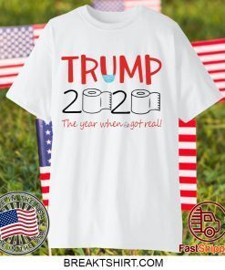 Trump 2020 toilet papper the year when shit got real Gift T-Shirt