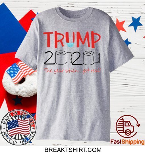 Trump 2020 toilet papper the year when shit got real Gift T-Shirt