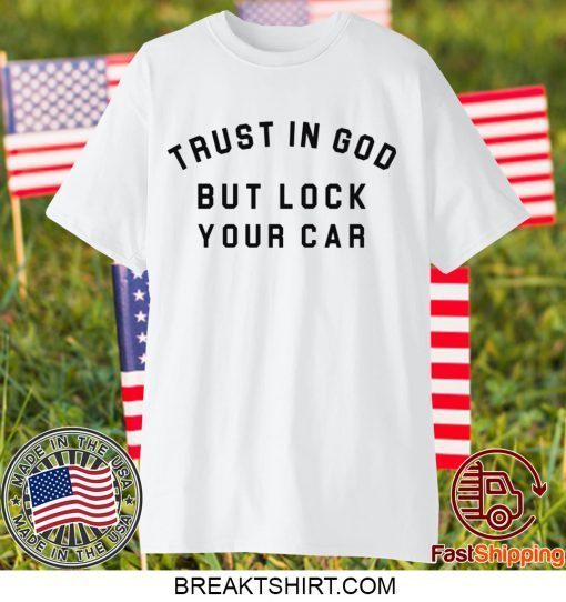 Trust in God but lock your car Gift T-Shirts