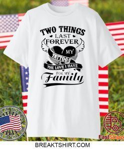 Two Things Last Forever My Tattoos The Love I Have For My Family Gift T-Shirts