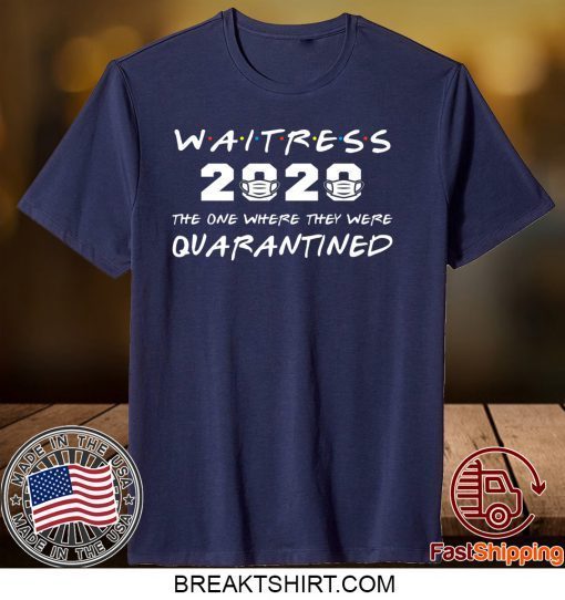 Waitress 2020 The One Where They Were Quarantined Gift T-Shirts