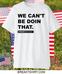 We Can’t Be Doin That Andy Beshear Kentucky Gift T-Shirt
