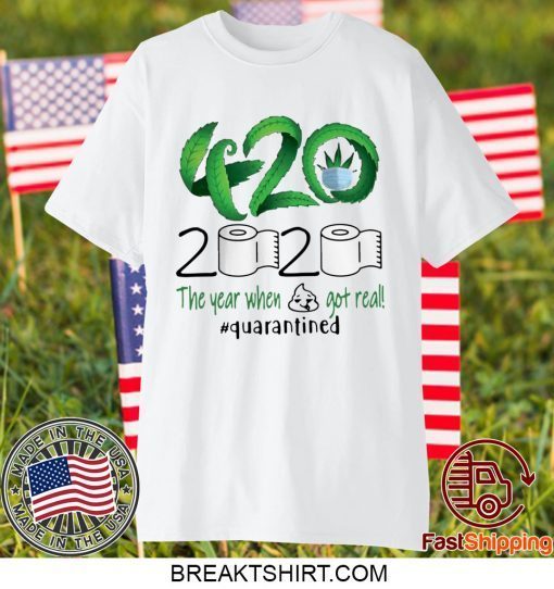 Weed 420 2020 The Year When Shit Got Real Quarantined Limited T-Shirts