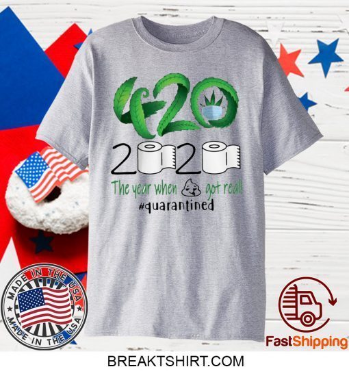 Weed 420 2020 The Year When Shit Got Real Quarantined Limited T-Shirts