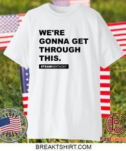 We’re Gonna Get Through This Kentucky Andy Beshear Limited T-Shirt