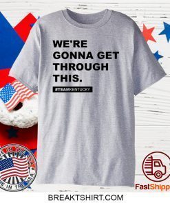 We’re Gonna Get Through This Kentucky Andy Beshear Limited T-Shirt