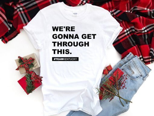We’re Gonna Get Through This Kentucky Andy Beshear Gift T-Shirt