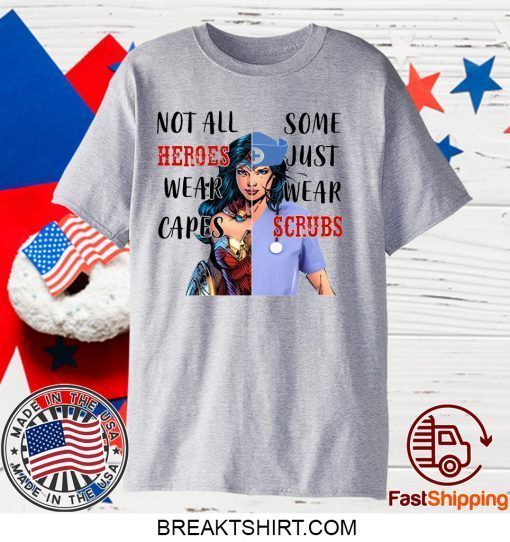 Wonder Woman Nurse Not All Heroes Wear Capes Some Wear Scrubs Gift T-Shirts