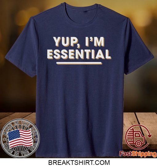 Yup I'm Essential Employee Pandemic Gift T-Shirts