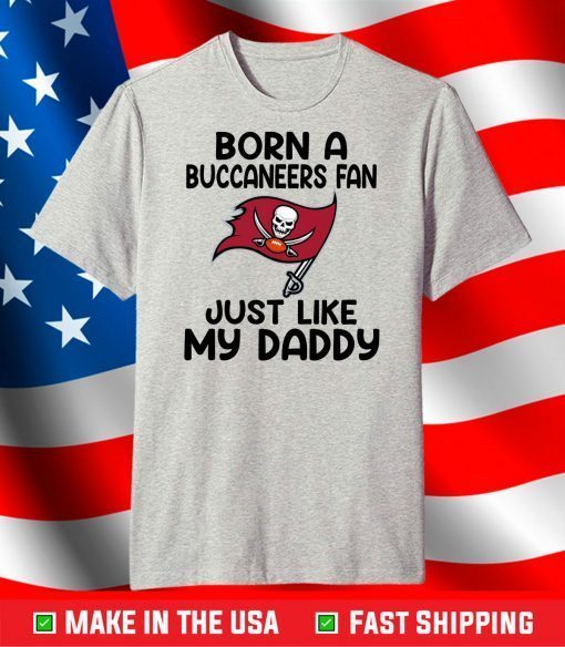 Born A Buccaneers Fan Just Like My Daddy, The Buccaneers Logo T-Shirt