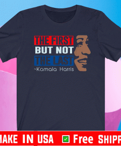 The first but not the last Kamala Harris T-Shirt