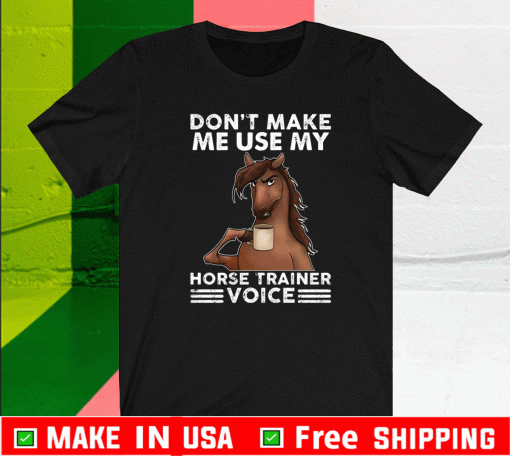 Don’t make me use my horse trainer voice T-Shirt