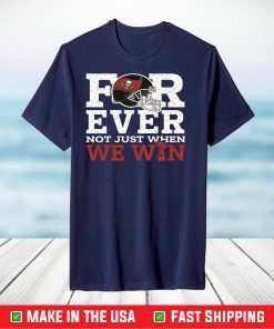 Forever Not Just When We Win Tampa Bay Buccaneers T-Shirt