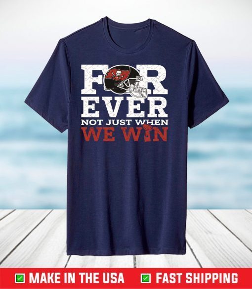 Forever Not Just When We Win Tampa Bay Buccaneers T-Shirt