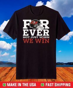 Forever Not Just When We Win Tampa Bay Buccaneers T-Shirt