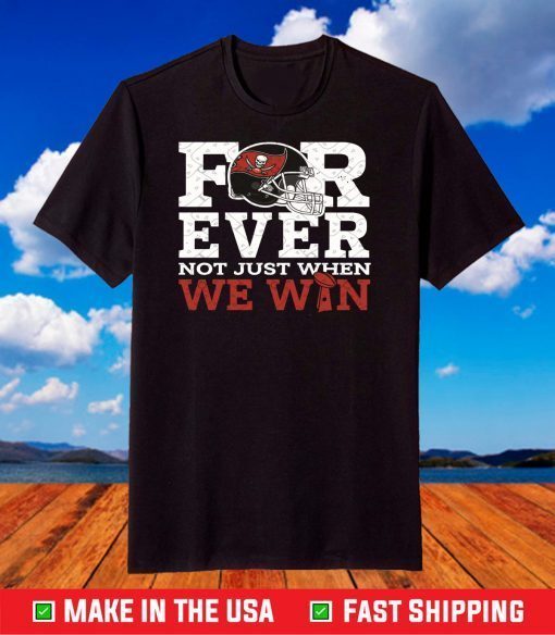 Forever Not Just When We Win Tampa Bay Buccaneers T-Shirt