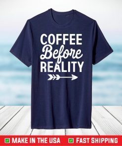 Coffee Drinkers Lovers Gifts Coffee Before Reality T-Shirt