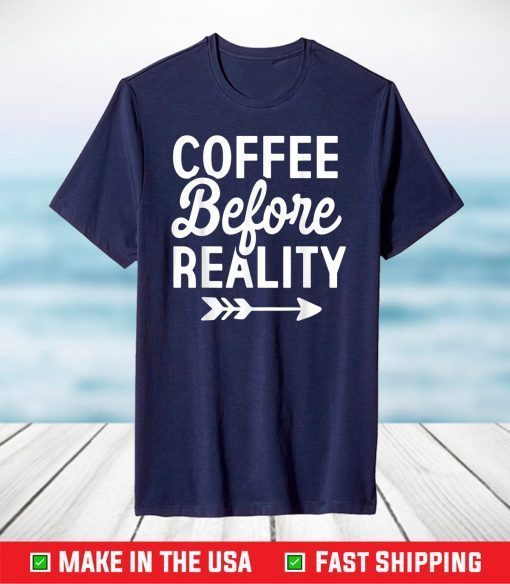 Coffee Drinkers Lovers Gifts Coffee Before Reality T-Shirt