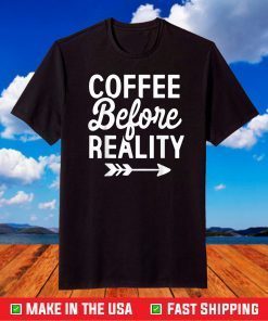 Coffee Drinkers Lovers Gifts Coffee Before Reality T-Shirt