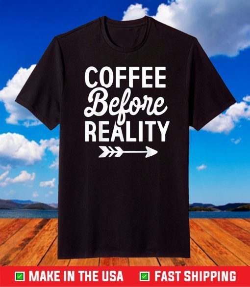 Coffee Drinkers Lovers Gifts Coffee Before Reality T-Shirt