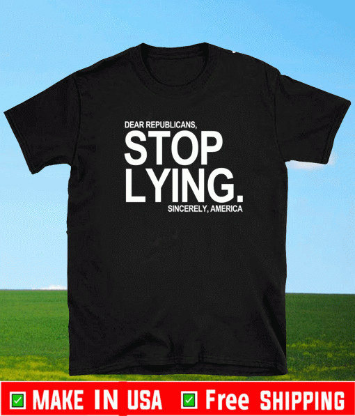 Dear Republicans Stop Lying Sincerely America T-Shirt