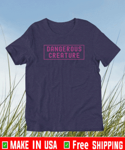 Feminist Saying Dangerous Creature T-Shirt