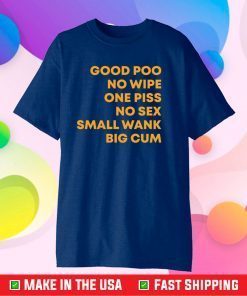 Good poo no wipe one piss no sex small wank big cum Classic T-Shirt