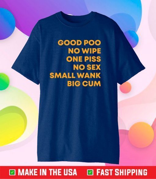 Good poo no wipe one piss no sex small wank big cum Classic T-Shirt