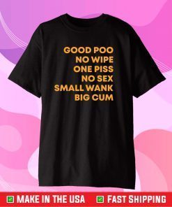 Good poo no wipe one piss no sex small wank big cum Classic T-Shirt