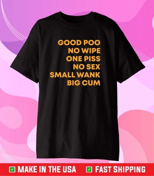 Good poo no wipe one piss no sex small wank big cum Classic T-Shirt