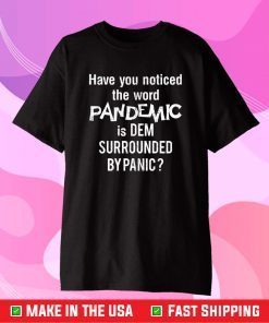 Have you noticed the word pandemic is dem surrounded by panic Classic T-Shirt