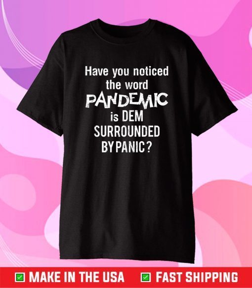 Have you noticed the word pandemic is dem surrounded by panic Classic T-Shirt