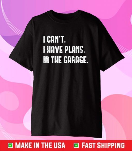 I Cant I Have Plans In The Garage Car Mechanic Design Print Classic T-Shirt
