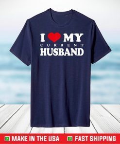 I Love My Current Husband, Funny Sarcastic Love Heart T-Shirt