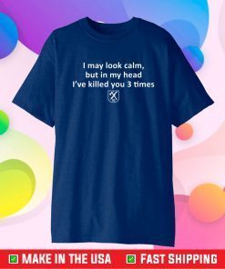 I may look calm but in my head I’ve killed you 3 times Us 2021 T-Shirt