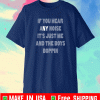 IF YOU HEAR ANY NOISE SHIRT – IT’S JUST ME AND THE BOYS BOPPIN 2021 T-SHIRT