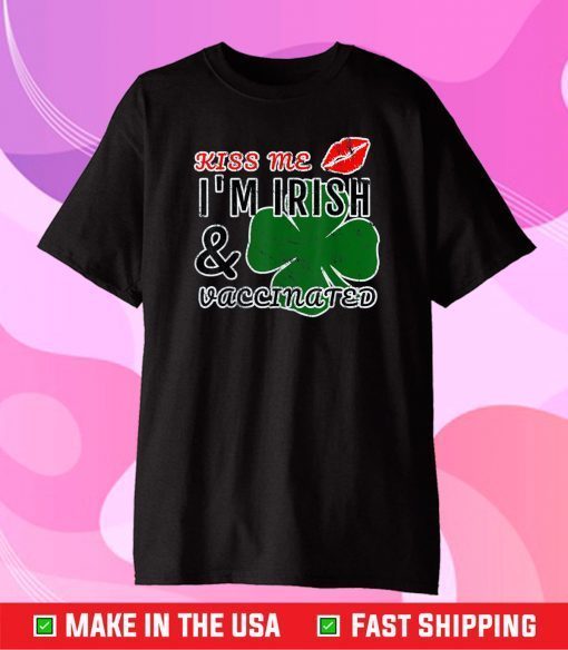 Kiss Me I'm Irish and Vaccinated Gift T-Shirt