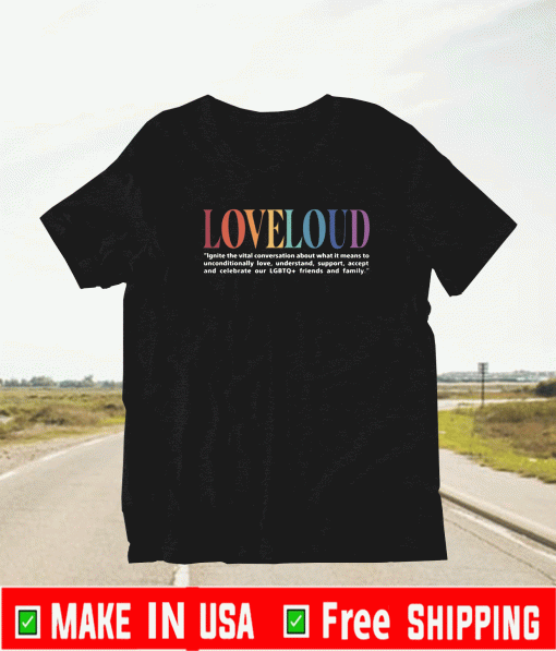 LOVELOUD MISSION STATEMENT LGBTQ – FRIENDS AND FAMILY T-SHIRT