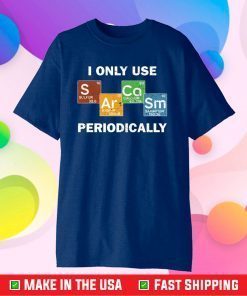 Only use Sarcasm periodically chemistry science Classic T-Shirt