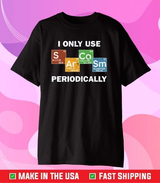 Only use Sarcasm periodically chemistry science Classic T-Shirt