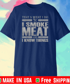 That's What I Do I Smoke Meat And I Know Things Tee Shirts