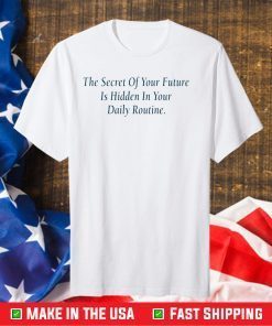 The Secret Of Your Future is hidden in your daily routine Us 2021 T-Shirt