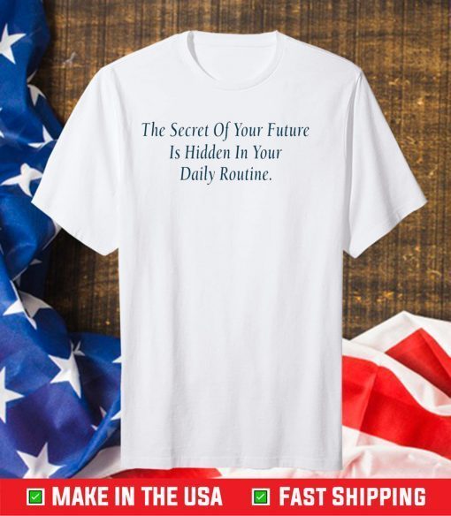 The Secret Of Your Future is hidden in your daily routine Us 2021 T-Shirt