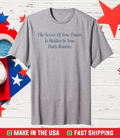 The Secret Of Your Future is hidden in your daily routine Us 2021 T-Shirt