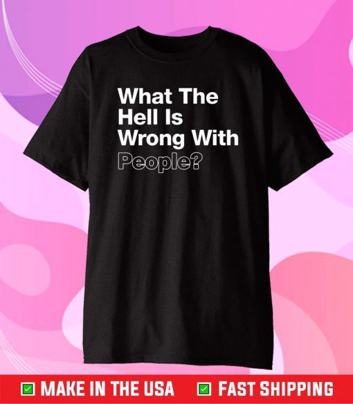 What The Hell Is Wrong With People Classic T-Shirt