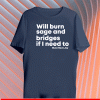 Will burn sage and bridges if I need to must have Joy Shirt
