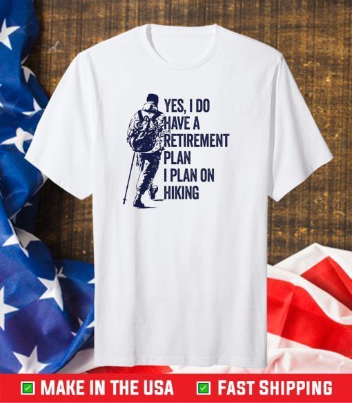 Yes, I Do Have A Retirement Plan I Plan On Hiking Gift T-Shirt