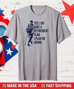 Yes, I Do Have A Retirement Plan I Plan On Hiking Gift T-Shirt