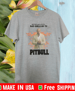 GOOD GIRLS GO TO CHURCH BAB GIRLS GO TO PITBULLL SHIRT